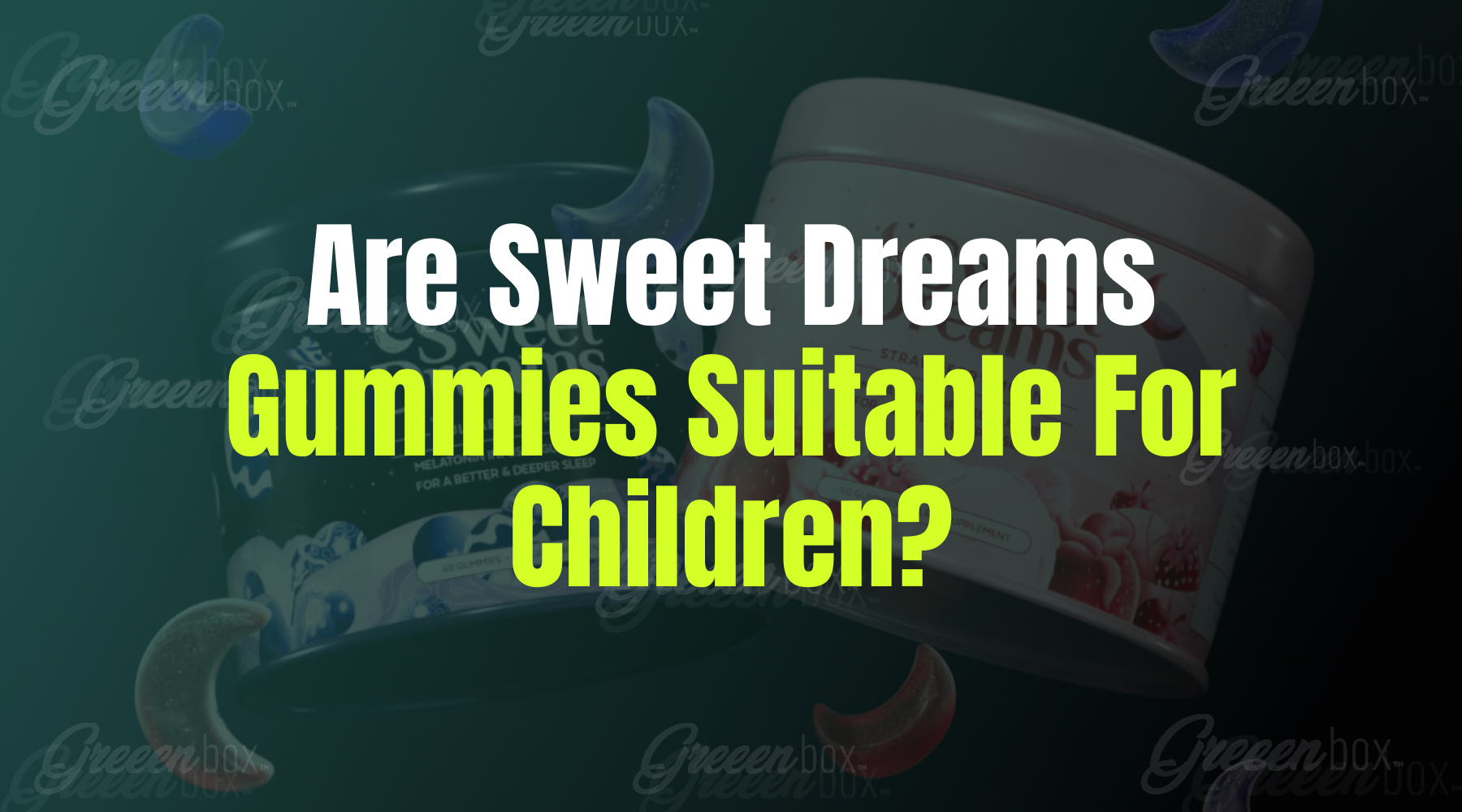 Are Sweet Dreams Gummies Suitable For Children? – Greeen Box