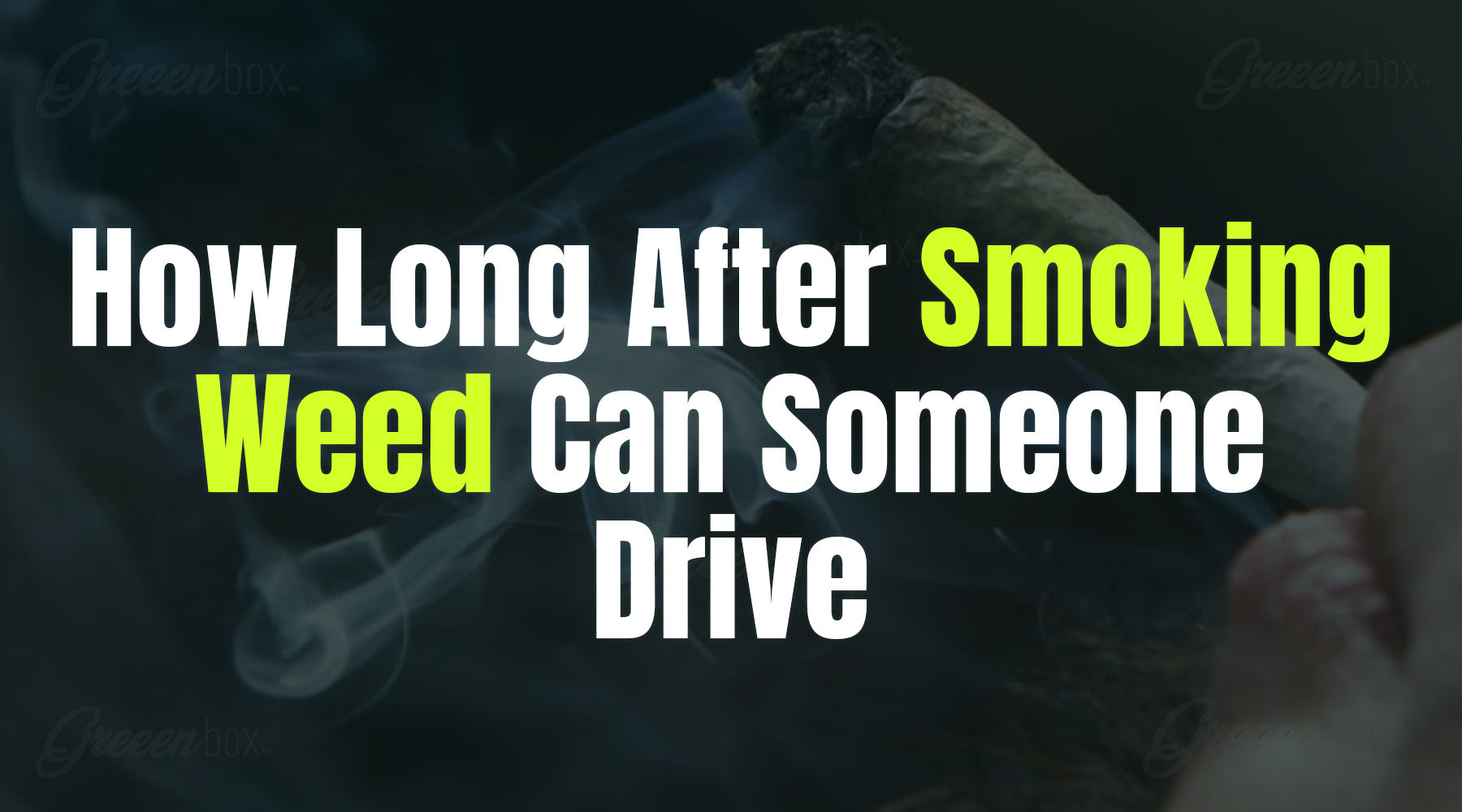 How Long After Smoking Weed Can Someone Drive? – Greeen Box
