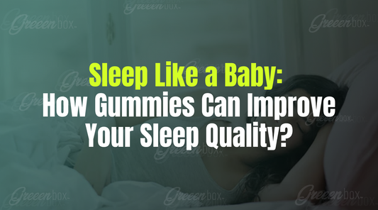 Sleep Like a Baby: How Gummies Can Improve Your Sleep Quality?