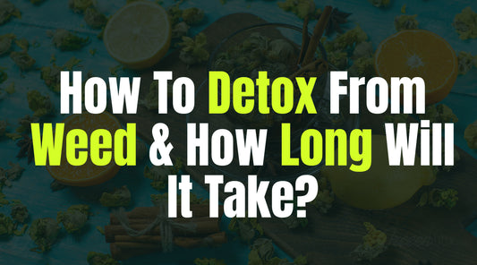 How To Detox From Weed & How Long Will It Take?
