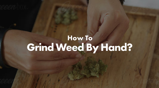 How To Grind Weed By Hand