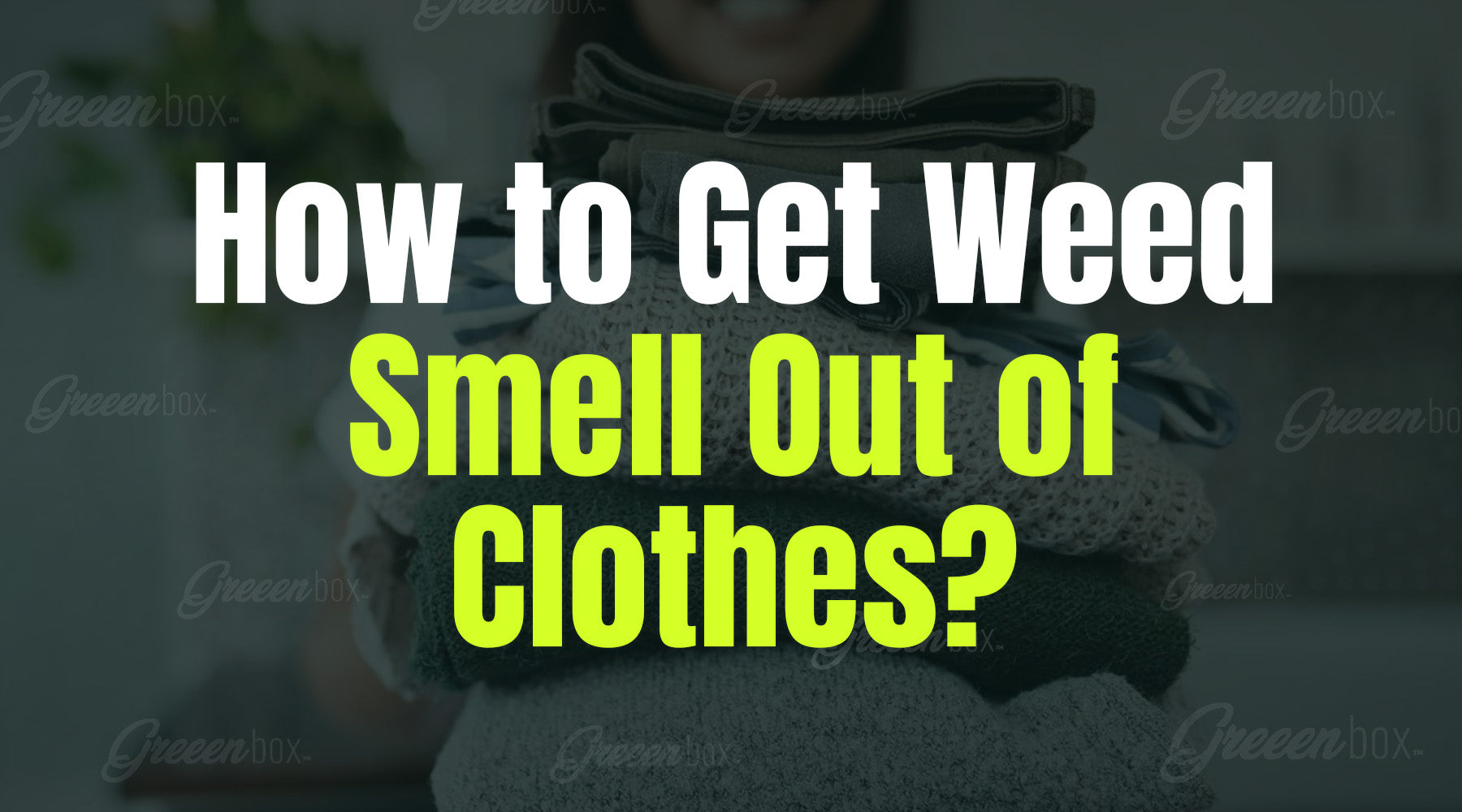 How to Get Weed Smell Out of Clothes? Greeen Box