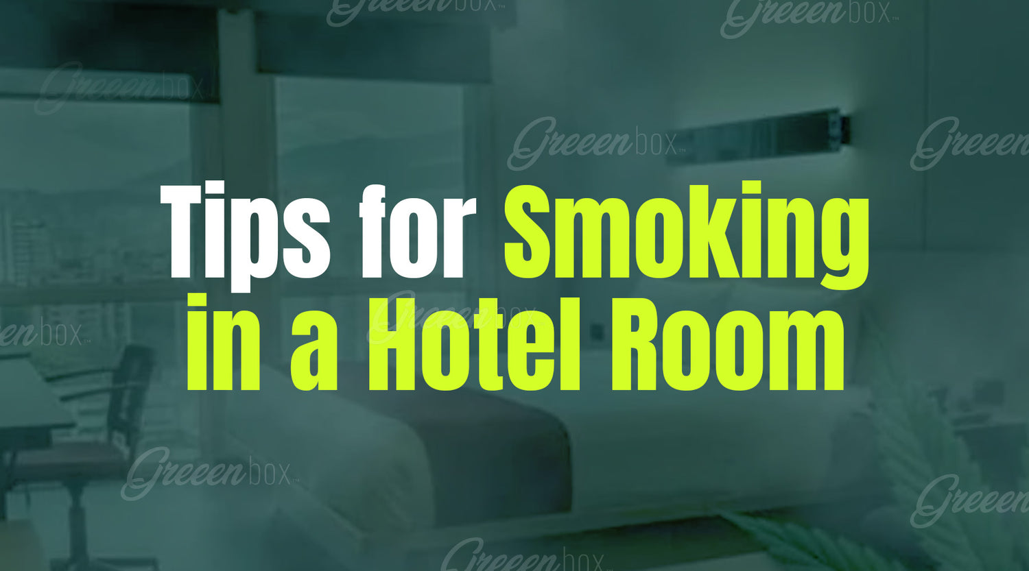 Tips for Smoking in a Hotel Room – Greeen Box